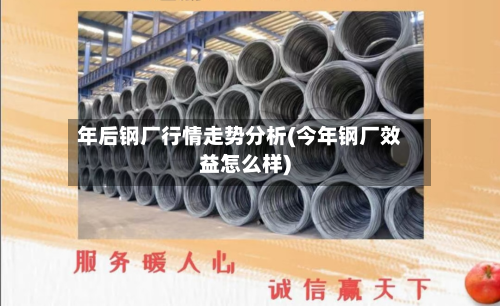 年后钢厂行情走势分析(今年钢厂效益怎么样)-第2张图片