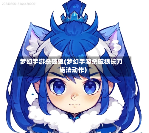 梦幻手游杀破狼(梦幻手游杀破狼长刀施法动作)