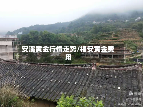 安溪黄金行情走势/福安黄金费用-第3张图片