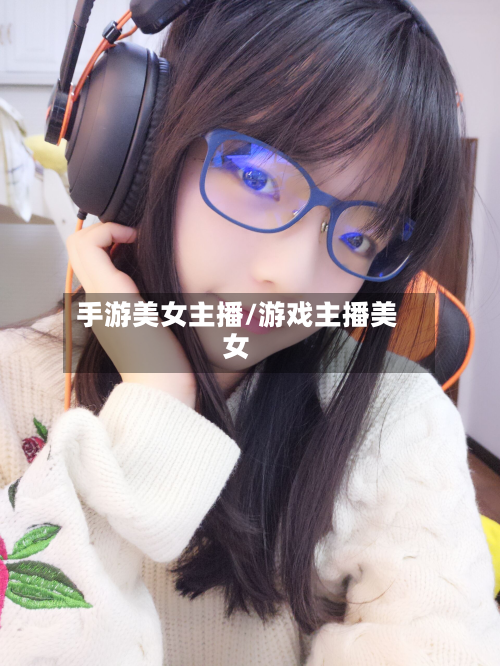 手游美女主播/游戏主播美女